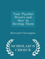 Your Psychic Powers And How To Develop Them - Scholar's Choice Edition di Hereward Carrington edito da Scholar's Choice