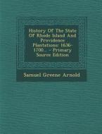 History of the State of Rhode Island and Providence Plantations: 1636-1700... - Primary Source Edition di Samuel Greene Arnold edito da Nabu Press