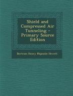 Shield and Compressed Air Tunneling - Primary Source Edition di Bertram Henry Majendie Hewett edito da Nabu Press