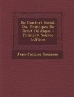 Du Contrat Social, Ou, Principes Du Droit Politique - Primary Source Edition di Jean Jacques Rousseau edito da Nabu Press