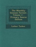 The Monthly Genesee Farmer, Volume 2 - Primary Source Edition di Luther Tucker edito da Nabu Press