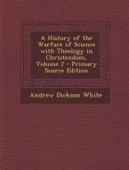 A History of the Warfare of Science with Theology in Christendom, Volume 2 - Primary Source Edition di Andrew Dickson White edito da Nabu Press