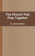 The Church That Pray Together di Jerome Starks edito da Lulu.com