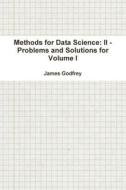 Methods For Data Science: Ii - Problems And Solutions For Volume I di James Godfrey edito da Lulu.com