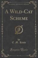 A Wild-cat Scheme (classic Reprint) di E M Keate edito da Forgotten Books