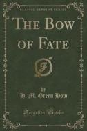 The Bow Of Fate (classic Reprint) di H M Green How edito da Forgotten Books