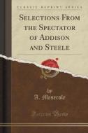 Selections From The Spectator Of Addison And Steele (classic Reprint) di A Meserole edito da Forgotten Books