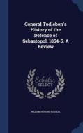 General Todleben's History Of The Defence Of Sebastopol, 1854-5. A Review di Sir William Howard Russell edito da Sagwan Press