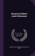 Essays By Robert Louis Stevenson di Robert Louis Stevenson, William Lyon Phelps edito da Palala Press