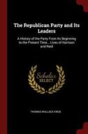 The Republican Party and Its Leaders: A History of the Party from Its Beginning to the Present Time... Lives of Harrison di Thomas Wallace Knox edito da CHIZINE PUBN