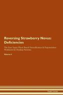 Reversing Strawberry Nevus: Deficiencies The Raw Vegan Plant-Based Detoxification & Regeneration Workbook for Healing Pa di Health Central edito da LIGHTNING SOURCE INC