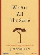 We Are All the Same: A Story of a Boy's Courage and a Mother's Love di James T. Wooten, Jim Wooten edito da Tantor Audio
