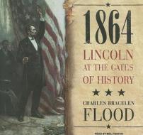 1864: Lincoln at the Gates of History di Charles Bracelen Flood edito da Tantor Media Inc