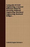 Cyclopedia Of Civil Engineering; A General Reference Work On Surveying, Railroad Engineering, Structural Engineering, Ro di Frederick Eugene Turneaure edito da Grant Press