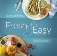 Fresh & Easy Kosher Cooking: Ordinary Ingredients, Extraordinary Meals di Leah Schapira edito da Mesorah Publications, Limited
