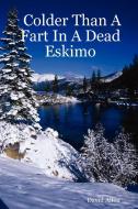 Colder Than a Fart in a Dead Eskimo di David Allen edito da Lulu.com