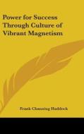 Power for Success Through Culture of Vibrant Magnetism di Frank Channing Haddock edito da Kessinger Publishing