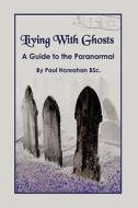 Living with Ghosts: A Guide to the Paranormal di Paul Hanrahan edito da AUTHORHOUSE