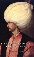 Suleiman The Magnificent - Sultan Of The East di Harold Lamb edito da Luce Press