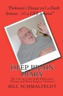 Deep Brain Diary: My Life as a Guy with Parkinson's Disease and Brain Surgery Volunteer di Bill Schmalfeldt edito da Createspace