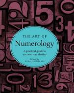 The Art of Numerology: A Practical Guide to Uncover Your Destiny edito da STERLING PUB