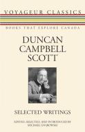 Duncan Campbell Scott: Selected Writings di Duncan Campbell Scott, Scott Duncan Campbell edito da DUNDURN PR LTD