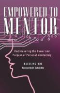 Empowered to Mentor: Rediscovering the Power and Purpose of Personal Mentorship di Blessing Ude edito da GUARDIAN BOOKS