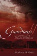 Guardians II: A Farewell to Carlos Santiago di Brad Anderson edito da OUTSKIRTS PR