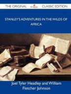 Stanley's Adventures in the Wilds of Africa - The Original Classic Edition edito da Tebbo
