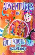 Adventures in Cutie Patootie Land and the Pizza Party: A Hilarious Adventure for Children Ages 7 and Up di Starrie Sky edito da Createspace