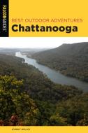Best Outdoor Adventures Chattanooga: A Guide to the Area's Greatest Hiking, Paddling, and Cycling di Johnny Molloy edito da FALCON PR PUB