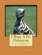 I Want a Pet Dalmatian: Fun Learning Activities di Gail Forsyth edito da Createspace