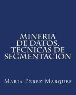 Mineria de Datos. Tecnicas de Segmentacion di Maria Perez Marques edito da Createspace