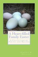 A Heart-Filled Family Easter: A Collection of Poetry and Recipes di Kimberly M. Hartfield edito da Createspace