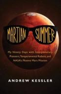 Martian Summer: My Ninety Days with Interplanetary Pioneers, Temperamental Robots, and Nasa's Phoenix Mars Mission di Andrew Kessler edito da OPEN ROAD MEDIA