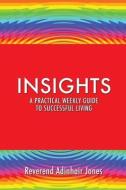 Insights a Practical Weekly Guide to Successful Living di Reverend Adinhair Jones edito da XULON PR