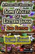 A Pocket-Size Version of Some Violets of Eastern Japan - 2nd Edition di Daniel H. Wieczorek, Kazuya Numazawa edito da Createspace