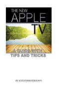 The New Apple TV: A Guide with Tips and Tricks di Alexander Herolson edito da Createspace
