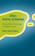 Affect, Archive, Archipelago di Beatriz Llenin-Figueroa edito da Rowman & Littlefield