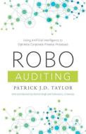Robo-Auditing: Using Artificial Intelligence to Optimize Corporate Finance Processes di Patrick J. D. Taylor edito da GALLERY BOOKS
