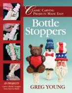 Bottle Stoppers: Classic Carving Projects Made Easy di Greg Young edito da FOX CHAPEL PUB CO INC