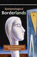 Epistemological Borderlands: Essays on Evolutionary Transcendence di Andrea Diem-Lane, David Christopher Lane edito da LIGHTNING SOURCE INC