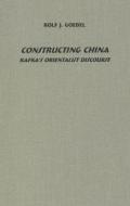 Constructing China: Kafka`s Orientalist Discourse di Rolf J. Goebel edito da Camden House