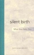 Silent Birth: When Your Baby Dies di Sharon N. Covington edito da FAIRVIEW PR