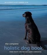 The Complete Holistic Dog Book di Jan Allegretti, Katy Sommers edito da Celestial Arts