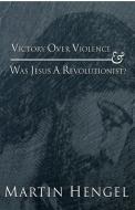 Victory Over Violence and Was Jesus a Revolutionist? di Martin Hengel edito da WIPF & STOCK PUBL