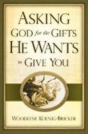 Asking God for the Gifts He Wants to Give You di Woodeene Koenigh-Bricker edito da Word Among Us Press