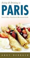 Eating & Drinking in Paris: French Menu Translator & Restaurant Guide di Andy Herbach edito da Open Road Publishing