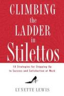 Climbing the Ladder in Stilettos di Lynette Lewis edito da Thomas Nelson Publishers