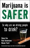 Marijuana Is Safer: So Why Are We Driving People to Drink? di Steve Fox, Paul Armentano, Mason Tvert edito da Chelsea Green Publishing Company